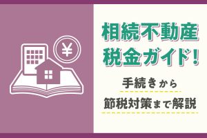 相続不動産の税金ガイド！手続きから節税対策まで解説