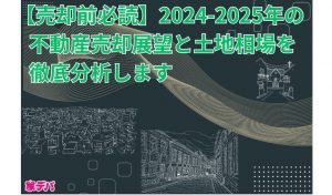 【売却前必読】2024-2025年の不動産売却展望と土地相場を徹底分析します