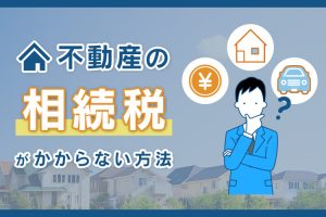 不動産の相続税がかからない方法とは？特例や控除を解説